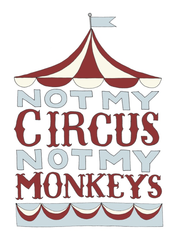 Not my circus, not my monkeys